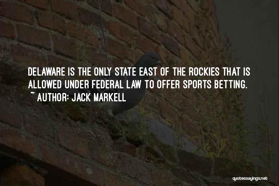 Jack Markell Quotes: Delaware Is The Only State East Of The Rockies That Is Allowed Under Federal Law To Offer Sports Betting.