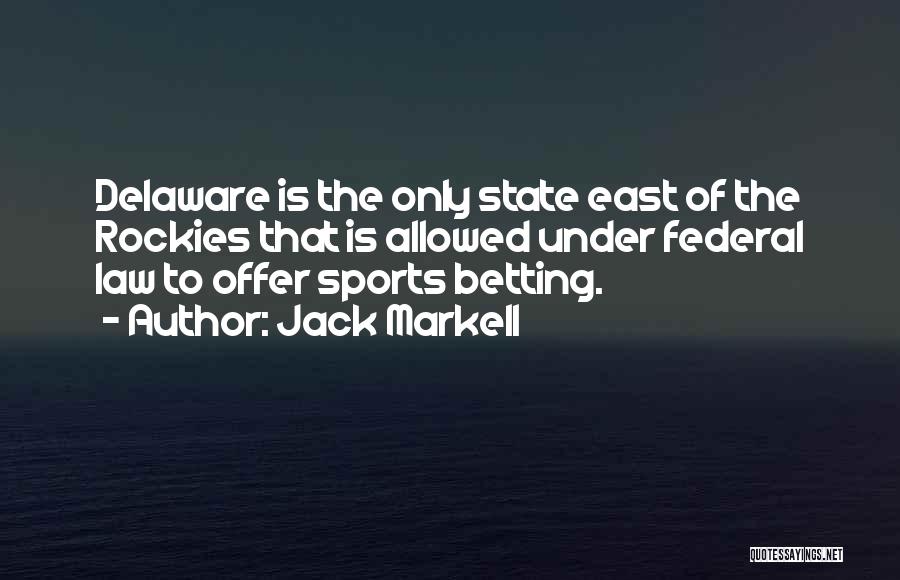 Jack Markell Quotes: Delaware Is The Only State East Of The Rockies That Is Allowed Under Federal Law To Offer Sports Betting.