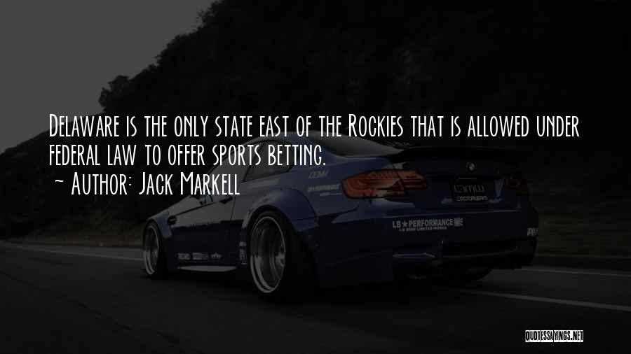 Jack Markell Quotes: Delaware Is The Only State East Of The Rockies That Is Allowed Under Federal Law To Offer Sports Betting.