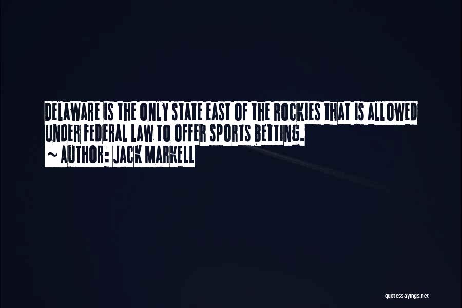 Jack Markell Quotes: Delaware Is The Only State East Of The Rockies That Is Allowed Under Federal Law To Offer Sports Betting.