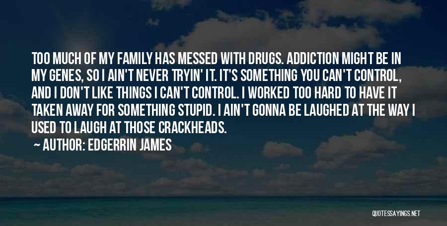 Edgerrin James Quotes: Too Much Of My Family Has Messed With Drugs. Addiction Might Be In My Genes, So I Ain't Never Tryin'