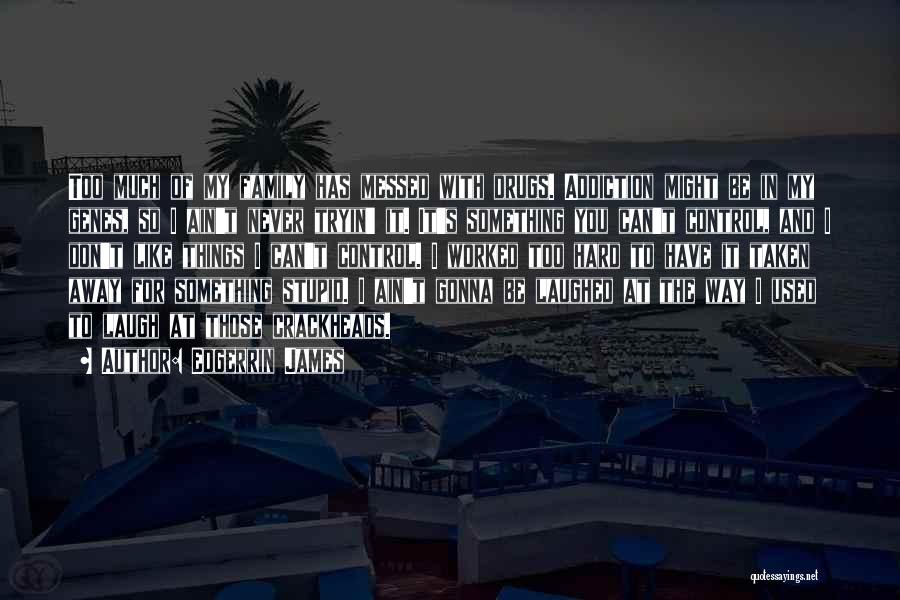 Edgerrin James Quotes: Too Much Of My Family Has Messed With Drugs. Addiction Might Be In My Genes, So I Ain't Never Tryin'