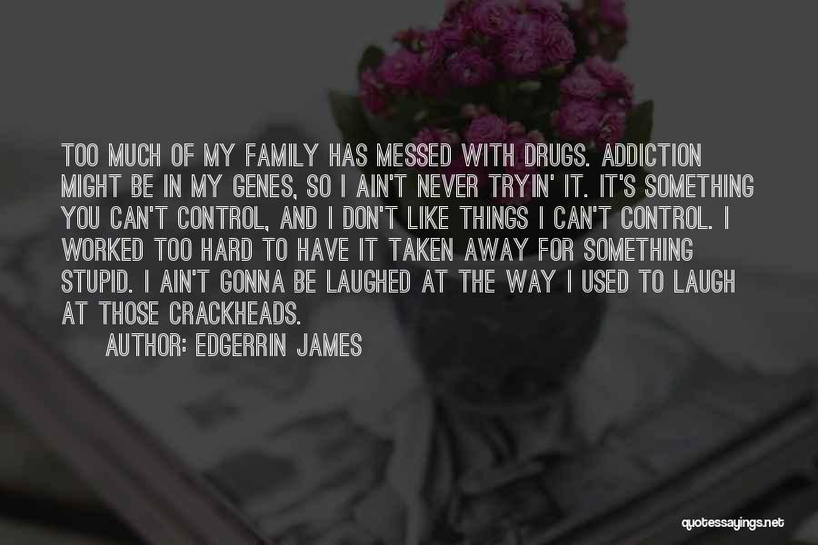 Edgerrin James Quotes: Too Much Of My Family Has Messed With Drugs. Addiction Might Be In My Genes, So I Ain't Never Tryin'