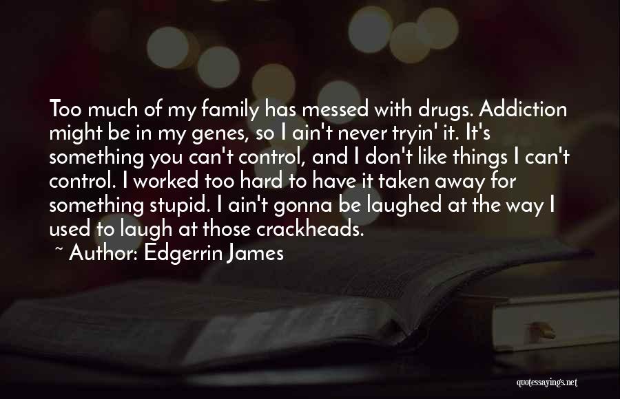 Edgerrin James Quotes: Too Much Of My Family Has Messed With Drugs. Addiction Might Be In My Genes, So I Ain't Never Tryin'