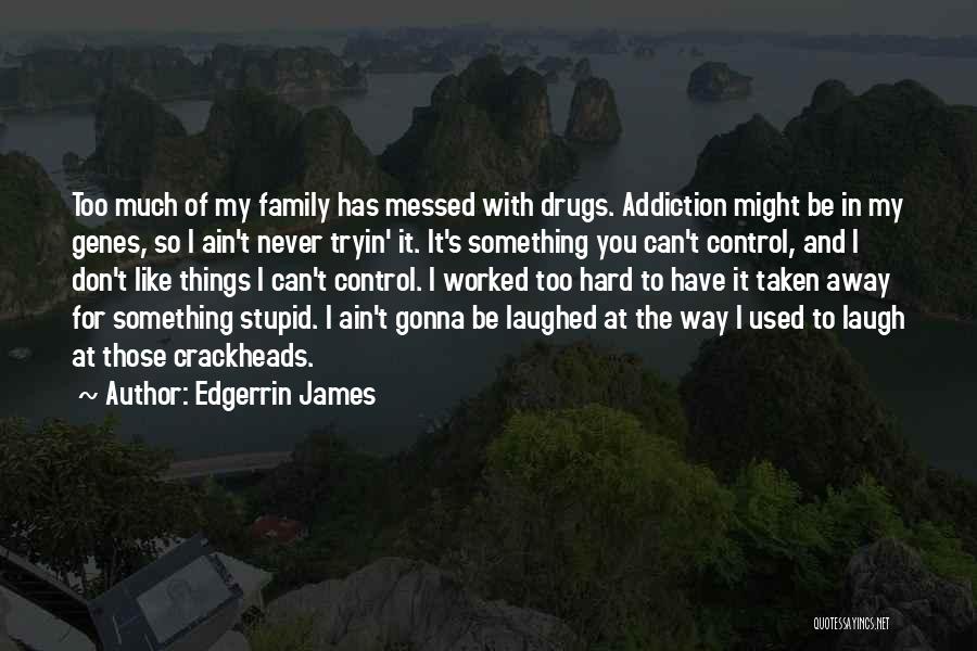 Edgerrin James Quotes: Too Much Of My Family Has Messed With Drugs. Addiction Might Be In My Genes, So I Ain't Never Tryin'