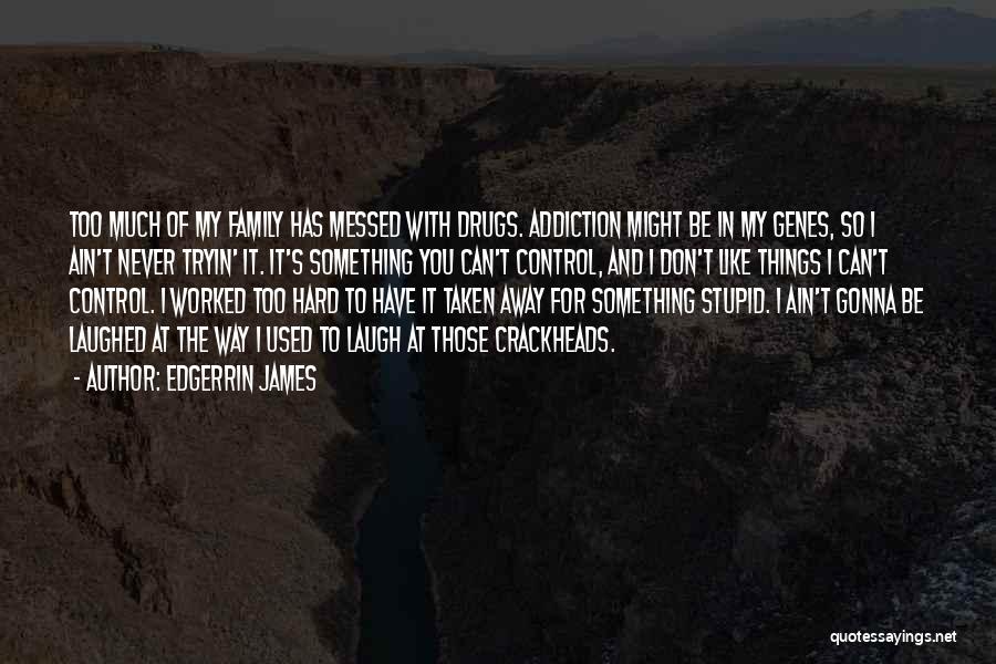 Edgerrin James Quotes: Too Much Of My Family Has Messed With Drugs. Addiction Might Be In My Genes, So I Ain't Never Tryin'