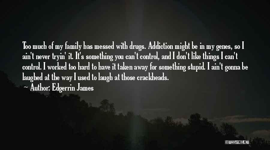 Edgerrin James Quotes: Too Much Of My Family Has Messed With Drugs. Addiction Might Be In My Genes, So I Ain't Never Tryin'