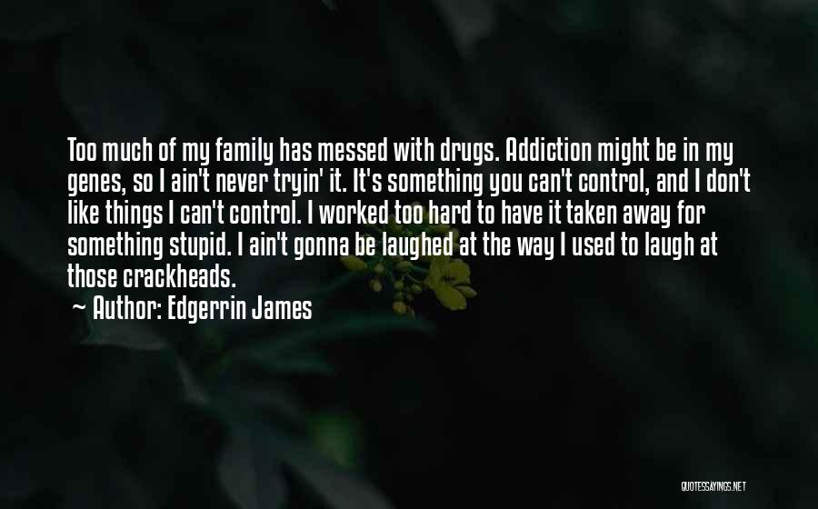 Edgerrin James Quotes: Too Much Of My Family Has Messed With Drugs. Addiction Might Be In My Genes, So I Ain't Never Tryin'