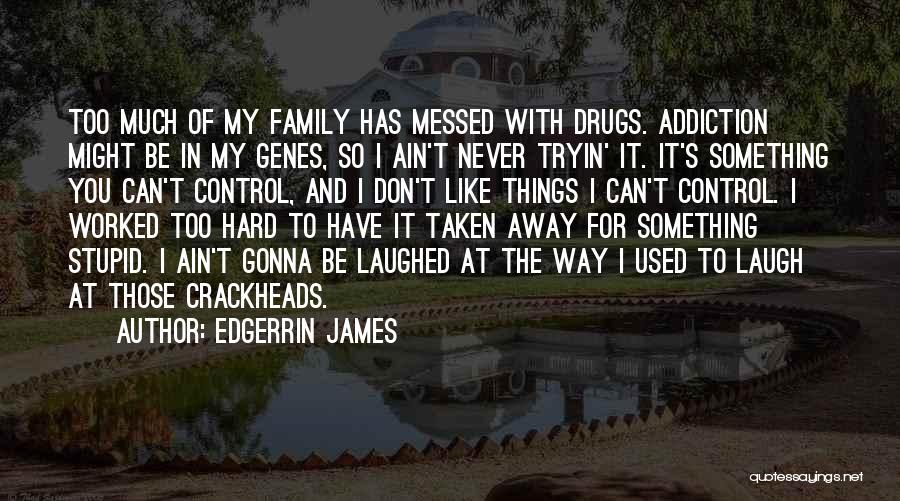 Edgerrin James Quotes: Too Much Of My Family Has Messed With Drugs. Addiction Might Be In My Genes, So I Ain't Never Tryin'