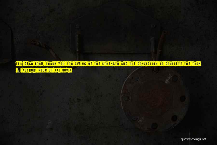 Book Of Eli Movie Quotes: Eli: Dear Lord, Thank You For Giving Me The Strength And The Conviction To Complete The Task You Entrusted To