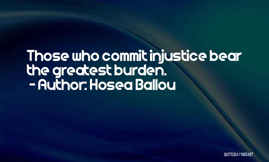 Hosea Ballou Quotes: Those Who Commit Injustice Bear The Greatest Burden.