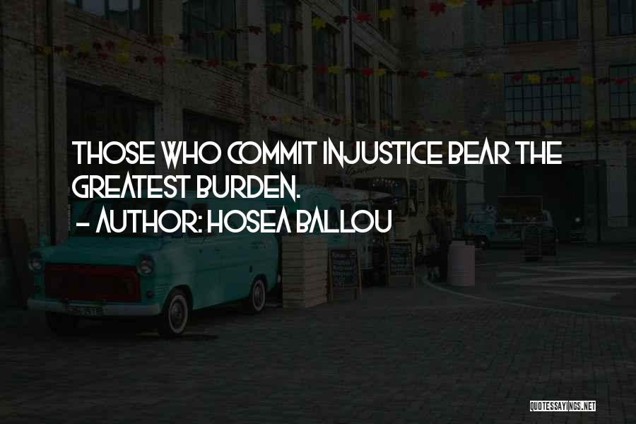 Hosea Ballou Quotes: Those Who Commit Injustice Bear The Greatest Burden.