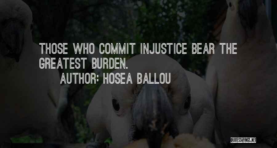 Hosea Ballou Quotes: Those Who Commit Injustice Bear The Greatest Burden.