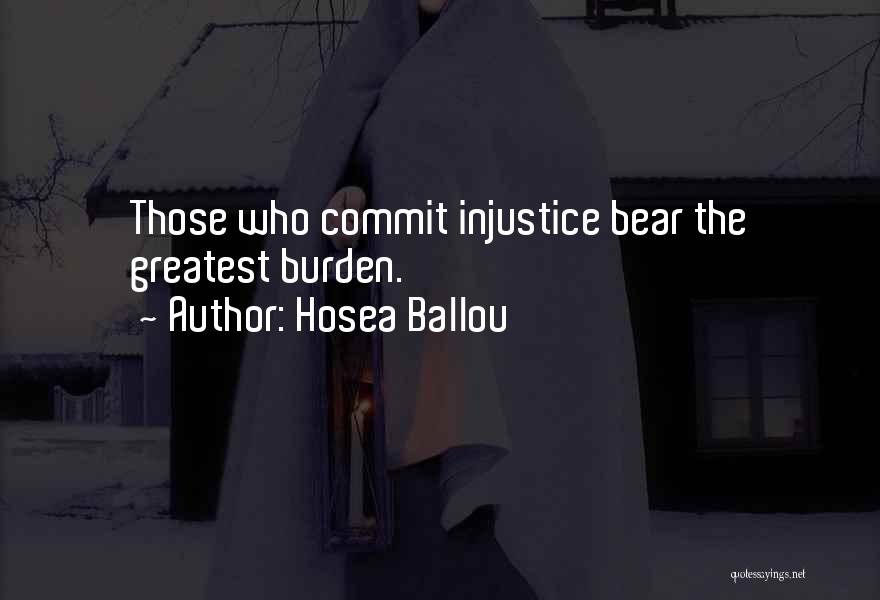 Hosea Ballou Quotes: Those Who Commit Injustice Bear The Greatest Burden.