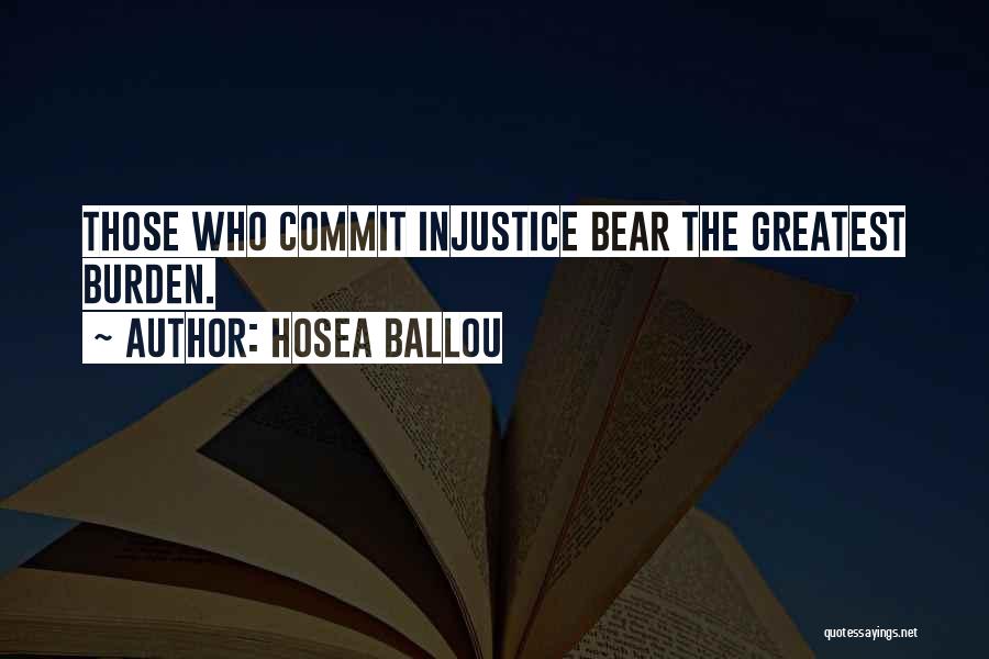Hosea Ballou Quotes: Those Who Commit Injustice Bear The Greatest Burden.