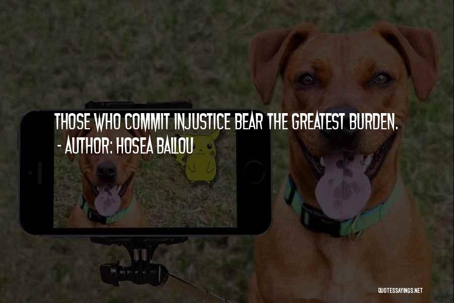 Hosea Ballou Quotes: Those Who Commit Injustice Bear The Greatest Burden.