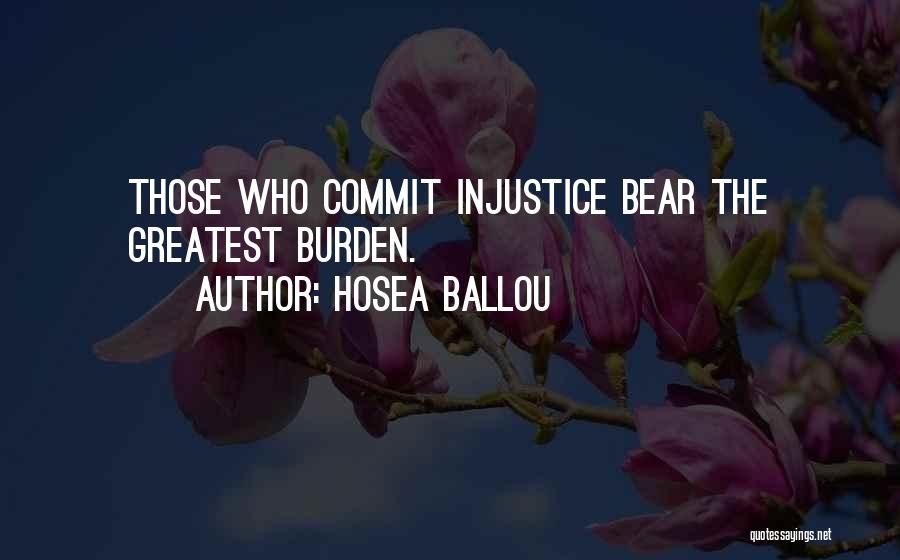 Hosea Ballou Quotes: Those Who Commit Injustice Bear The Greatest Burden.