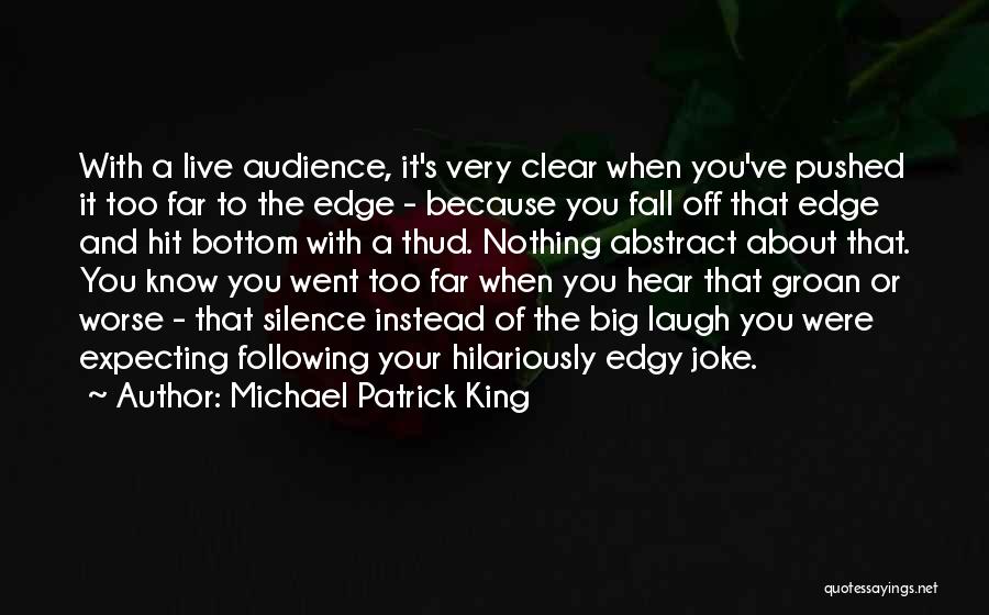 Michael Patrick King Quotes: With A Live Audience, It's Very Clear When You've Pushed It Too Far To The Edge - Because You Fall