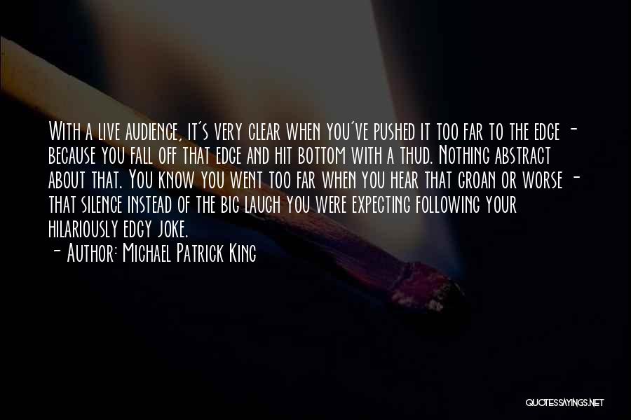 Michael Patrick King Quotes: With A Live Audience, It's Very Clear When You've Pushed It Too Far To The Edge - Because You Fall