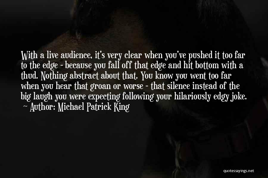 Michael Patrick King Quotes: With A Live Audience, It's Very Clear When You've Pushed It Too Far To The Edge - Because You Fall