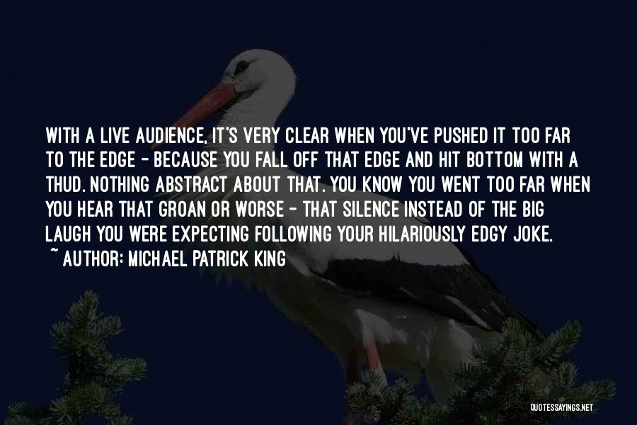 Michael Patrick King Quotes: With A Live Audience, It's Very Clear When You've Pushed It Too Far To The Edge - Because You Fall