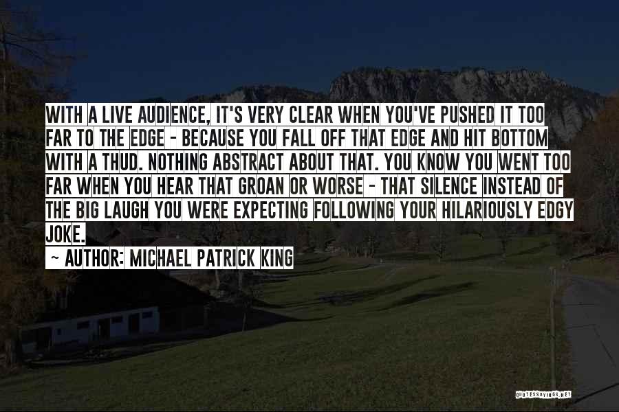 Michael Patrick King Quotes: With A Live Audience, It's Very Clear When You've Pushed It Too Far To The Edge - Because You Fall