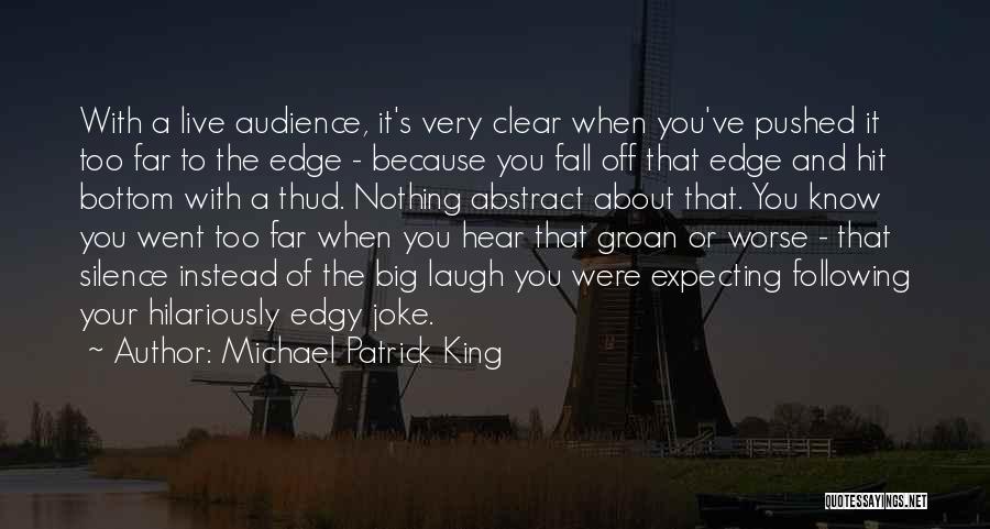 Michael Patrick King Quotes: With A Live Audience, It's Very Clear When You've Pushed It Too Far To The Edge - Because You Fall