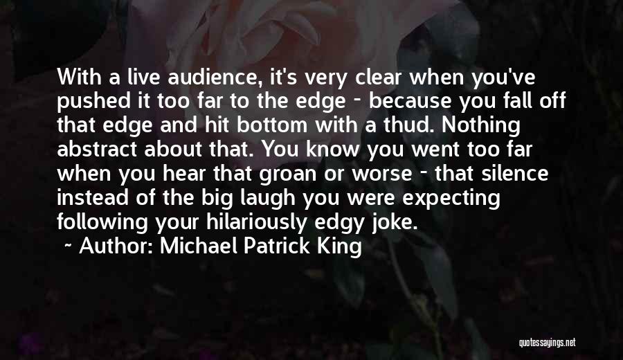 Michael Patrick King Quotes: With A Live Audience, It's Very Clear When You've Pushed It Too Far To The Edge - Because You Fall