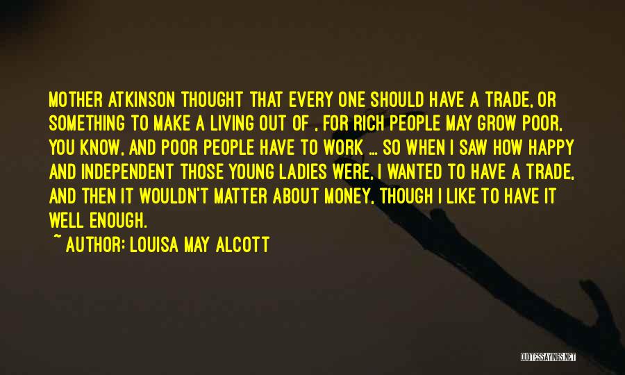 Louisa May Alcott Quotes: Mother Atkinson Thought That Every One Should Have A Trade, Or Something To Make A Living Out Of , For