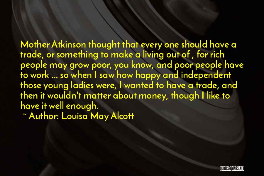 Louisa May Alcott Quotes: Mother Atkinson Thought That Every One Should Have A Trade, Or Something To Make A Living Out Of , For