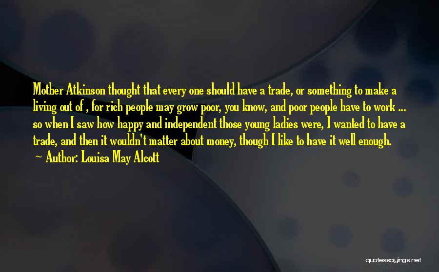 Louisa May Alcott Quotes: Mother Atkinson Thought That Every One Should Have A Trade, Or Something To Make A Living Out Of , For