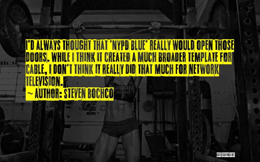 Steven Bochco Quotes: I'd Always Thought That 'nypd Blue' Really Would Open Those Doors. While I Think It Created A Much Broader Template