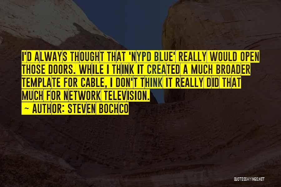 Steven Bochco Quotes: I'd Always Thought That 'nypd Blue' Really Would Open Those Doors. While I Think It Created A Much Broader Template