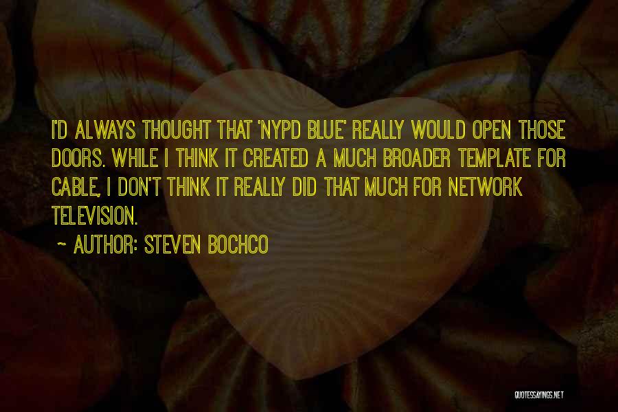 Steven Bochco Quotes: I'd Always Thought That 'nypd Blue' Really Would Open Those Doors. While I Think It Created A Much Broader Template