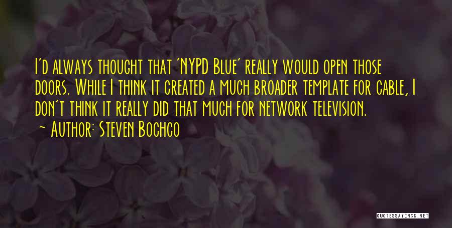 Steven Bochco Quotes: I'd Always Thought That 'nypd Blue' Really Would Open Those Doors. While I Think It Created A Much Broader Template