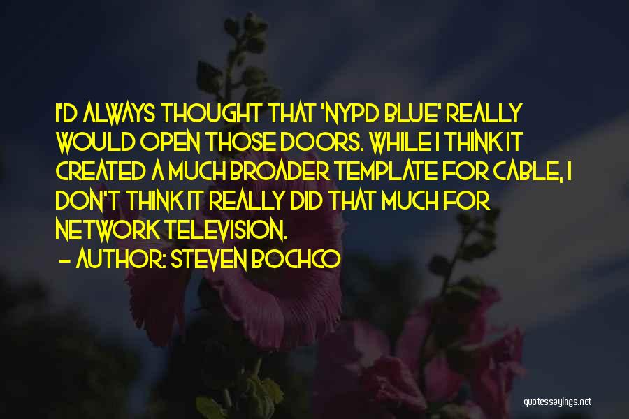 Steven Bochco Quotes: I'd Always Thought That 'nypd Blue' Really Would Open Those Doors. While I Think It Created A Much Broader Template