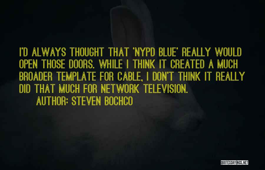 Steven Bochco Quotes: I'd Always Thought That 'nypd Blue' Really Would Open Those Doors. While I Think It Created A Much Broader Template