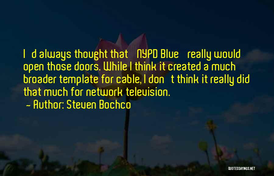 Steven Bochco Quotes: I'd Always Thought That 'nypd Blue' Really Would Open Those Doors. While I Think It Created A Much Broader Template