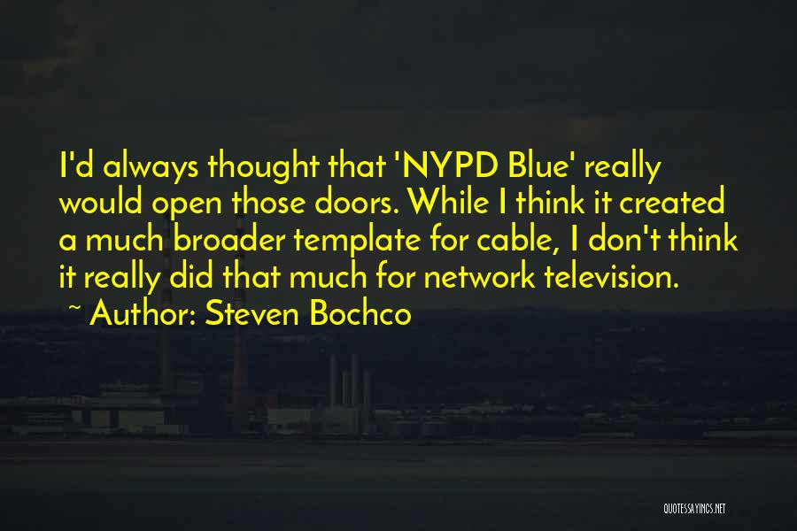 Steven Bochco Quotes: I'd Always Thought That 'nypd Blue' Really Would Open Those Doors. While I Think It Created A Much Broader Template