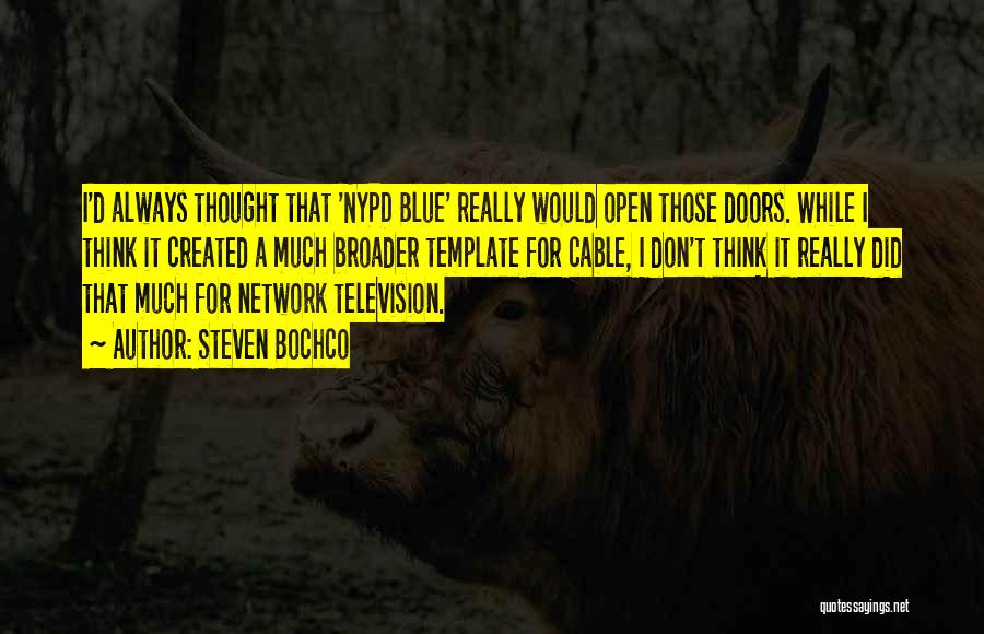 Steven Bochco Quotes: I'd Always Thought That 'nypd Blue' Really Would Open Those Doors. While I Think It Created A Much Broader Template