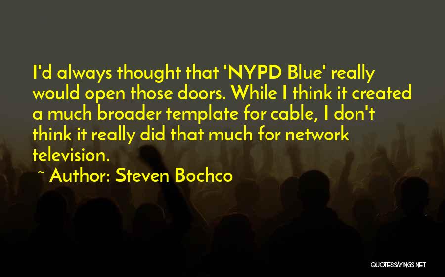 Steven Bochco Quotes: I'd Always Thought That 'nypd Blue' Really Would Open Those Doors. While I Think It Created A Much Broader Template