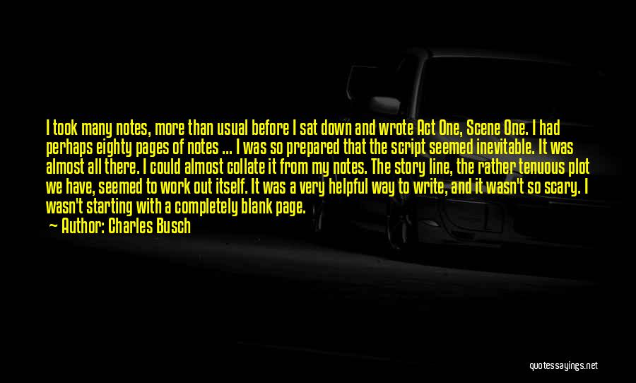 Charles Busch Quotes: I Took Many Notes, More Than Usual Before I Sat Down And Wrote Act One, Scene One. I Had Perhaps