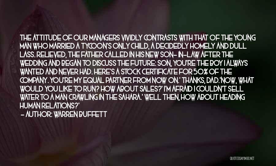 Warren Buffett Quotes: The Attitude Of Our Managers Vividly Contrasts With That Of The Young Man Who Married A Tycoon's Only Child, A