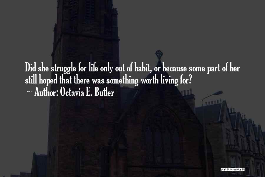 Octavia E. Butler Quotes: Did She Struggle For Life Only Out Of Habit, Or Because Some Part Of Her Still Hoped That There Was