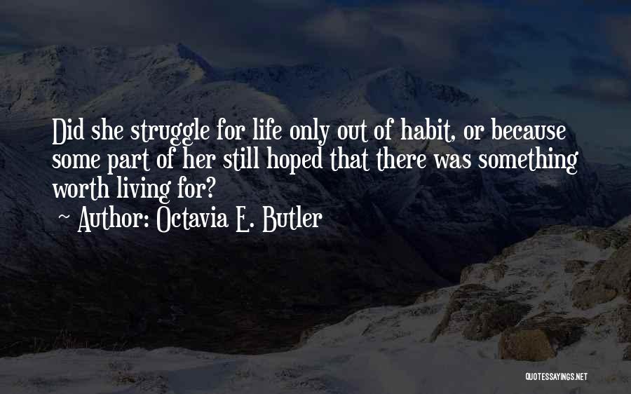 Octavia E. Butler Quotes: Did She Struggle For Life Only Out Of Habit, Or Because Some Part Of Her Still Hoped That There Was