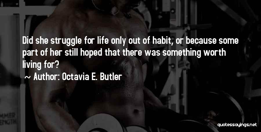 Octavia E. Butler Quotes: Did She Struggle For Life Only Out Of Habit, Or Because Some Part Of Her Still Hoped That There Was