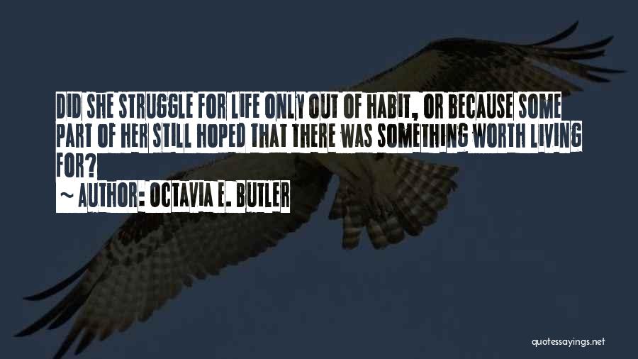 Octavia E. Butler Quotes: Did She Struggle For Life Only Out Of Habit, Or Because Some Part Of Her Still Hoped That There Was