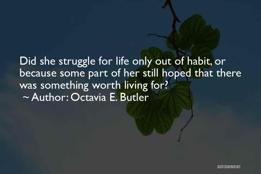 Octavia E. Butler Quotes: Did She Struggle For Life Only Out Of Habit, Or Because Some Part Of Her Still Hoped That There Was
