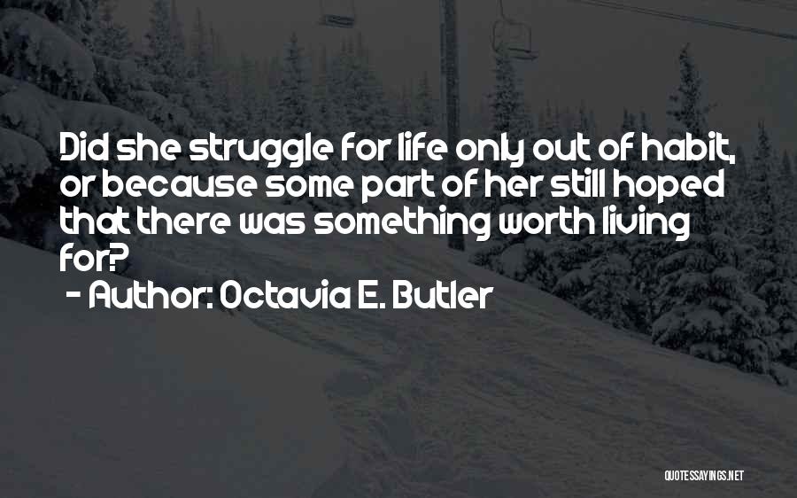 Octavia E. Butler Quotes: Did She Struggle For Life Only Out Of Habit, Or Because Some Part Of Her Still Hoped That There Was