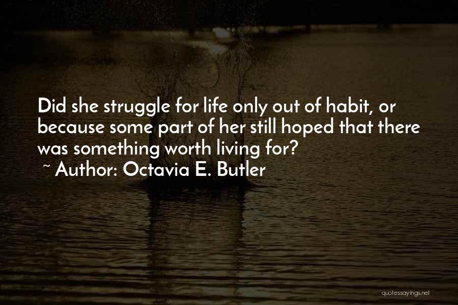 Octavia E. Butler Quotes: Did She Struggle For Life Only Out Of Habit, Or Because Some Part Of Her Still Hoped That There Was